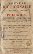 Nouveau dictionnaire français, allemand et polonais, enrichi de plusieurs exemples de l'histoire polonaise, des termes ordinaires des arts